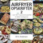 Airfryer Opskrifter 2 - Britt Andersen - Bog